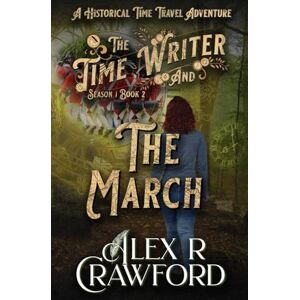 Crawford, Alex R The Time Writer and The March: A Historical Time Travel Adventure (Time Writer, Season 1, Book 2) Crawford, Alex R The Time Writer and The March: A Historical Time Travel Adventure (Time Writer, Season 1, Book 2)