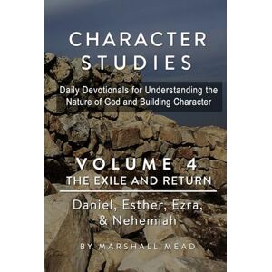 Marshall Character Studies Volume 4 The Exile and Return: Daniel, Esther, Ezra, & Nehemiah (Character Studies Daily Devotionals for Understanding the Nature of God and Building character) Marshall Character Studies Volume 4 The Exile and Return: Daniel, Esther, Ezra, & Nehemiah (Character Studies Daily Devotionals for Understanding the Nature of God and Building character)