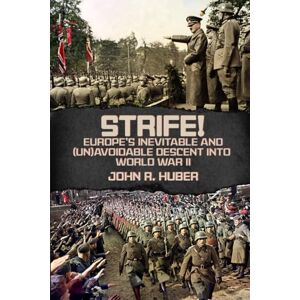 Huber, John R. Strife!: Europe's Inevitbale and (Un)Avoidable Descent Into World War II Huber, John R. Strife!: Europe's Inevitbale and (Un)Avoidable Descent Into World War II