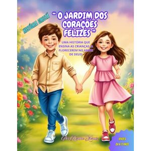 MORAIS, ROSANE DE MELO O JARDIM DOS CORAÇÕES FELIZES: Uma história que ensina as crianças a florescerem no amor de Deus! MORAIS, ROSANE DE MELO O JARDIM DOS CORAÇÕES FELIZES: Uma história que ensina as crianças a florescerem no amor de Deus!