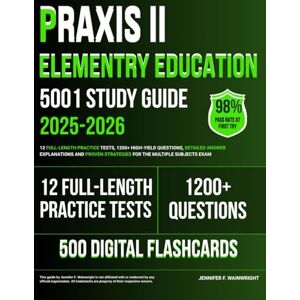 Wainwright, Jennifer F. Praxis II Elementary Education 5001 Study Guide 2025–2026: 12 Full-Length Practice Tests, 1200+ High-Yield Questions Detailed Answer Explanations and Proven Strategies for the Multiple Subjects Exam Wainwright, Jennifer F. Praxis II Elementary Education 5001 Study Guide 2025–2026: 12 Full-Length Practice Tests, 1200+ High-Yield Questions Detailed Answer Explanations and Proven Strategies for the Multiple Subjects Exam