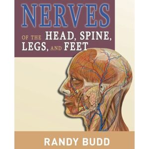 Budd, Randy Nerves of the Head, Spine, Legs, and Feet: A human anatomy reference guide Budd, Randy Nerves of the Head, Spine, Legs, and Feet: A human anatomy reference guide