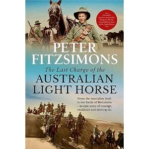 FitzSimons, Peter The Last Charge of the Australian Light Horse: From the Australian bush to the Battle of Beersheba an epic story of courage, resilience and derring-do FitzSimons, Peter The Last Charge of the Australian Light Horse: From the Australian bush to the Battle of Beersheba an epic story of courage, resilience and derring-do
