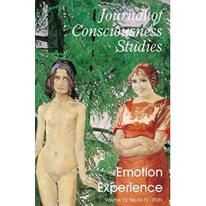 Emotion Experience: A Special Issue of the Journal of Consciousness Studies 12.8-10 (2005) Emotion Experience: A Special Issue of the Journal of Consciousness Studies 12.8-10 (2005)