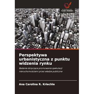 R Kriechle, Ana Carolina Perspektywa urbanistyczna z punktu widzenia rynku: Badanie dotycz¿ce promowania spekulacji nieruchomo¿ciami przez w¿adze publiczne R Kriechle, Ana Carolina Perspektywa urbanistyczna z punktu widzenia rynku: Badanie dotycz¿ce promowania spekulacji nieruchomo¿ciami przez w¿adze publiczne