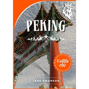 Swanson, Jake Peking Reiseführer 2026: Navigieren Sie durch Peking wie ein Einheimischer, Packtipps, mobile Karten und versteckte Schätze enthüllt Swanson, Jake Peking Reiseführer 2026: Navigieren Sie durch Peking wie ein Einheimischer, Packtipps, mobile Karten und versteckte Schätze enthüllt