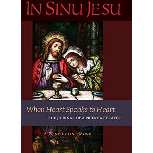 A Benedictine Monk In Sinu Jesu: When Heart Speaks to Heart-The Journal of a Priest at Prayer A Benedictine Monk In Sinu Jesu: When Heart Speaks to Heart-The Journal of a Priest at Prayer