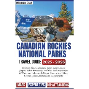 D. Shaw, Marion CANADIAN ROCKIES NATIONAL PARKS TRAVEL GUIDE 2025 – 2026: Explore Banff, Moraine Lake, Lake Louise, Jasper, Yoho, Kootenay, Icefields Parkway Stops & ... Hikes, Scenic Drives, Hotels and Restaurants D. Shaw, Marion CANADIAN ROCKIES NATIONAL PARKS TRAVEL GUIDE 2025 – 2026: Explore Banff, Moraine Lake, Lake Louise, Jasper, Yoho, Kootenay, Icefields Parkway Stops & ... Hikes, Scenic Drives, Hotels and Restaurants