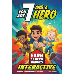 Crosby, Kylie You Are 7 and a Hero! Interactive Inspiring Stories for 7 Year Old Boys: Motivating Short Stories With Badge Challenges To Boost Confidence, Courage and Real-Life Skills (Educational Books for Kids) Crosby, Kylie You Are 7 and a Hero! Interactive Inspiring Stories for 7 Year Old Boys: Motivating Short Stories With Badge Challenges To Boost Confidence, Courage and Real-Life Skills (Educational Books for Kids)