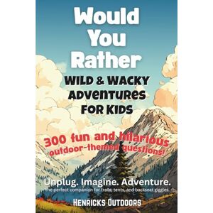 Henricks, Jeremy Would You Rather: Wild & Wacky Adventures for Kids (Henricks Outdoors: Would You Rather Series) Henricks, Jeremy Would You Rather: Wild & Wacky Adventures for Kids (Henricks Outdoors: Would You Rather Series)