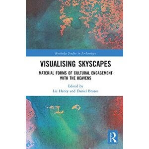 Visualising Skyscapes: Material Forms of Cultural Engagement with the Heavens (Routledge Studies in Archaeology) Visualising Skyscapes: Material Forms of Cultural Engagement with the Heavens (Routledge Studies in Archaeology)