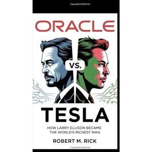 M. Rick, Robert ORACLE VS. TESLA: How Larry Ellison Became The World’s Richest Man M. Rick, Robert ORACLE VS. TESLA: How Larry Ellison Became The World’s Richest Man