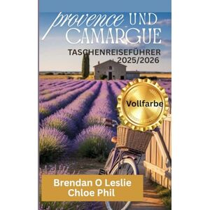 Leslie, Brendan O PROVENCE UND CAMARGUE TASCHENREISEFÜHRER 2025/2026 (Vollfarbe): Ihr Begleiter zu Reiten, Abenteuer, verborgene Schätze und wunderschöne Strände mit Reiserouten für jeden Reisenden Leslie, Brendan O PROVENCE UND CAMARGUE TASCHENREISEFÜHRER 2025/2026 (Vollfarbe): Ihr Begleiter zu Reiten, Abenteuer, verborgene Schätze und wunderschöne Strände mit Reiserouten für jeden Reisenden