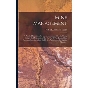 Virgin, Robert Zerubabel Mine Management: A Practical Handbook For Use In Vocational Schools, Mining Colleges And Universities, Also For Use Of Fire-bosses, Mine Foreman, ... And Others Who Aspire To Become Managers Virgin, Robert Zerubabel Mine Management: A Practical Handbook For Use In Vocational Schools, Mining Colleges And Universities, Also For Use Of Fire-bosses, Mine Foreman, ... And Others Who Aspire To Become Managers