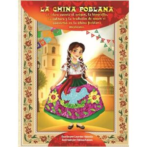 Valentin, Sra. Lourdes La China Poblana: El libro cuenta el origen, la biografía, la cultura y la tradición de quien se convirtió en La China Poblana Mexicana. Valentin, Sra. Lourdes La China Poblana: El libro cuenta el origen, la biografía, la cultura y la tradición de quien se convirtió en La China Poblana Mexicana.