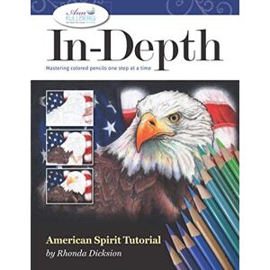 Dicksion, Rhonda In-Depth American Spirit Tutorial: Mastering Colored Pencil One Step at a Time (In-Depth Colored Pencil Tutorials) Dicksion, Rhonda In-Depth American Spirit Tutorial: Mastering Colored Pencil One Step at a Time (In-Depth Colored Pencil Tutorials)