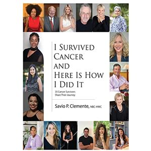 Clemente, Savio P. I Survived Cancer and Here Is How I Did It: 35 Cancer Survivors Share Their Journey Clemente, Savio P. I Survived Cancer and Here Is How I Did It: 35 Cancer Survivors Share Their Journey