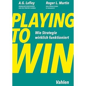 Lafley, A. G. Playing to Win: Wie Strategie wirklich funktioniert Lafley, A. G. Playing to Win: Wie Strategie wirklich funktioniert