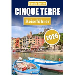 Sunny, Lenah Cinque Terre Reiseführer 2026: Entdecken Sie bunte Küstendörfer, landschaftlich reizvolle Wanderwege, köstliche lokale Küche, charmante Geschäfte und ... für ein unvergessliches Abenteuer in Italien Sunny, Lenah Cinque Terre Reiseführer 2026: Entdecken Sie bunte Küstendörfer, landschaftlich reizvolle Wanderwege, köstliche lokale Küche, charmante Geschäfte und ... für ein unvergessliches Abenteuer in Italien