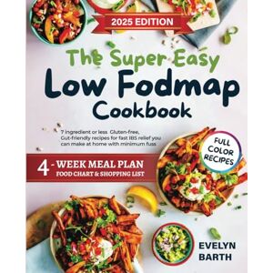 BARTH, EVELYN The Super Easy Low FODMAP Cookbook: 7 ingredient or less Gluten-free, Gut-friendly recipes for fast IBS relief you can make at home with minimum fuss ... Meal Plan, food chart and shopping Llist BARTH, EVELYN The Super Easy Low FODMAP Cookbook: 7 ingredient or less Gluten-free, Gut-friendly recipes for fast IBS relief you can make at home with minimum fuss ... Meal Plan, food chart and shopping Llist