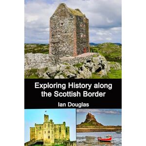 Douglas, Ian Exploring History along the Scottish Border: Updated Edition (Scottish History) Douglas, Ian Exploring History along the Scottish Border: Updated Edition (Scottish History)