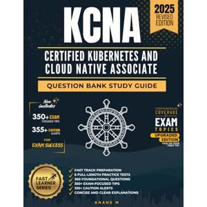 M, Mr Anand KCNA CERTIFIED KUBERNETES AND CLOUD NATIVE ASSOCIATE, QUESTION BANK STUDY GUIDE, FAST TRACK PREPARATION, 6 FULL-LENGTH PRACTICE TESTS, 360 ... ALERTS, CONCISE AND CLEAR EXPLANATIONS M, Mr Anand KCNA CERTIFIED KUBERNETES AND CLOUD NATIVE ASSOCIATE, QUESTION BANK STUDY GUIDE, FAST TRACK PREPARATION, 6 FULL-LENGTH PRACTICE TESTS, 360 ... ALERTS, CONCISE AND CLEAR EXPLANATIONS