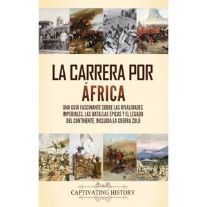 History, Captivating La carrera por África: Una guía fascinante sobre las rivalidades imperiales, las batallas épicas y el legado del continente, incluida la guerra zulú History, Captivating La carrera por África: Una guía fascinante sobre las rivalidades imperiales, las batallas épicas y el legado del continente, incluida la guerra zulú