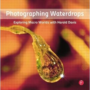Davis, Harold Photographing Waterdrops: Exploring Macro Worlds with Harold Davis Davis, Harold Photographing Waterdrops: Exploring Macro Worlds with Harold Davis