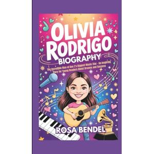 Bendel, Rosa OLIVIA RODRIGO BIOGRAPHY: The Incredible Rise of Gen Z's Biggest Music Star An Inspiring Story for Young Readers About Dreams and Success Bendel, Rosa OLIVIA RODRIGO BIOGRAPHY: The Incredible Rise of Gen Z's Biggest Music Star An Inspiring Story for Young Readers About Dreams and Success