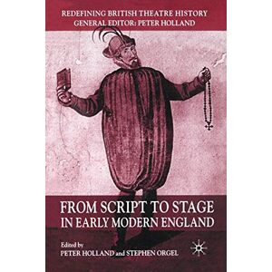 From Script to Stage in Early Modern England (Redefining British Theatre History) From Script to Stage in Early Modern England (Redefining British Theatre History)