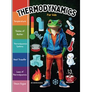 BOOKSGEEK Thermodynamics for Kids: Thermodynamics Book for Kids Introduction to the Thermal Energy , The Three Laws of Thermodynamics and How Steam Engine, ... ... Froggy Adventures in How the World Works!) BOOKSGEEK Thermodynamics for Kids: Thermodynamics Book for Kids Introduction to the Thermal Energy , The Three Laws of Thermodynamics and How Steam Engine, ... ... Froggy Adventures in How the World Works!)