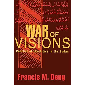 Deng, Francis M. War of Visions: Conflict of Identities in the Sudan Deng, Francis M. War of Visions: Conflict of Identities in the Sudan