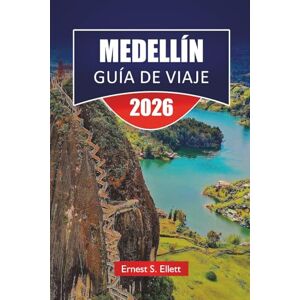 Ellett, Ernest S. MEDELLÍN GUÍA DE VIAJE 2026: Explore las principales atracciones de Colombia, las gemas ocultas, la cocina local, las vistas panorámicas y los consejos de viaje esenciales de Colombia Ellett, Ernest S. MEDELLÍN GUÍA DE VIAJE 2026: Explore las principales atracciones de Colombia, las gemas ocultas, la cocina local, las vistas panorámicas y los consejos de viaje esenciales de Colombia