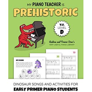 Dow, Andrea My Piano Teacher Is Prehistoric, V. U. Level D: Dinosaur Songs and Activities for Early Primer Piano Students (Andrea and Trevor Dow's Very Useful Piano Library) Dow, Andrea My Piano Teacher Is Prehistoric, V. U. Level D: Dinosaur Songs and Activities for Early Primer Piano Students (Andrea and Trevor Dow's Very Useful Piano Library)