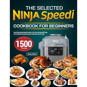 Vickers, Donna The Selected Ninja Speedi Cookbook for Beginners: Easy Ninja Speedi Rapid Cooker & Air Fryer Recipes Will Help You Cook More Gourmet Food to Entertain Your Friends Vickers, Donna The Selected Ninja Speedi Cookbook for Beginners: Easy Ninja Speedi Rapid Cooker & Air Fryer Recipes Will Help You Cook More Gourmet Food to Entertain Your Friends