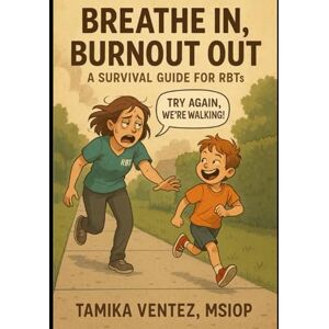 VENTEZ MSIOP, TAMIKA Breathe In, Burnout Out: A Survival Guide for RBTs VENTEZ MSIOP, TAMIKA Breathe In, Burnout Out: A Survival Guide for RBTs