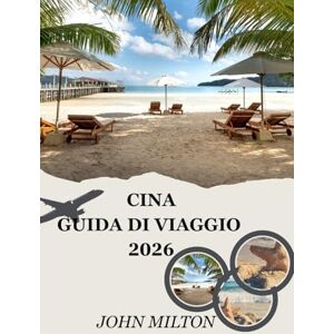 Milton CINA GUIDA DI VIAGGIO 2026: Un compagno di viaggio immersivo per la tua avventura in Cina Milton CINA GUIDA DI VIAGGIO 2026: Un compagno di viaggio immersivo per la tua avventura in Cina