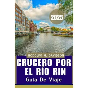 DAVIDSON, RODOLFO M. Crucero por el río Rin GUÍA DE VIAJE 2025: "Descubre, cena y sueña a orillas del Rin DAVIDSON, RODOLFO M. Crucero por el río Rin GUÍA DE VIAJE 2025: "Descubre, cena y sueña a orillas del Rin