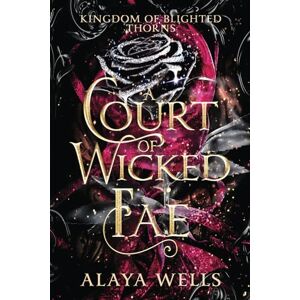 Wells, Alaya A Court of Wicked Fae (Kingdom of Blighted Thorns) Wells, Alaya A Court of Wicked Fae (Kingdom of Blighted Thorns)