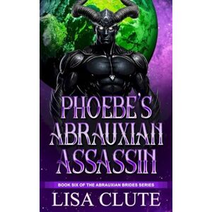 Clute, Lisa Phoebe's Abrauxian Assassin: Book Six of the Abrauxian Brides Series Clute, Lisa Phoebe's Abrauxian Assassin: Book Six of the Abrauxian Brides Series