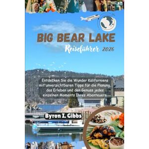 Gibbs, Byron I. Big Bear Lake Reiseführer 2026: Entdecken Sie die Wunder Kaliforniens mit unverzichtbaren Tipps für die Planung, das Erleben und den Genuss jedes einzelnen Moments Ihres Abenteuers. Gibbs, Byron I. Big Bear Lake Reiseführer 2026: Entdecken Sie die Wunder Kaliforniens mit unverzichtbaren Tipps für die Planung, das Erleben und den Genuss jedes einzelnen Moments Ihres Abenteuers.