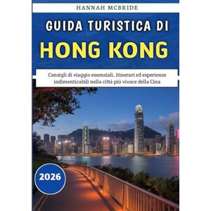 McBride, Hannah Guida Turistica Di Hong Kong 2026: Consigli di viaggio essenziali, itinerari ed esperienze indimenticabili nella città più vivace della Cina McBride, Hannah Guida Turistica Di Hong Kong 2026: Consigli di viaggio essenziali, itinerari ed esperienze indimenticabili nella città più vivace della Cina