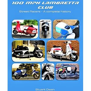 Owen, Stuart 100 MPH LAMBRETTA CLUB STREET RACERS: A complete history (The Lambretta history series) Owen, Stuart 100 MPH LAMBRETTA CLUB STREET RACERS: A complete history (The Lambretta history series)