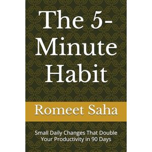 Saha, Dr. Romeet The 5-Minute Habit:: Small Daily Changes That Double Your Productivity in 90 Days Saha, Dr. Romeet The 5-Minute Habit:: Small Daily Changes That Double Your Productivity in 90 Days