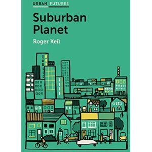Keil, Roger Suburban Planet: Making the World Urban from the Outside In (Urban Futures) Keil, Roger Suburban Planet: Making the World Urban from the Outside In (Urban Futures)