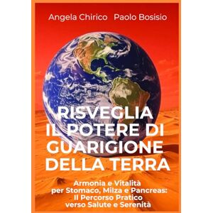 Paolo Bosisio, Angela Chirico Risveglia il Potere di Guarigione della Terra: Armonia e Vitalità per Stomaco, Milza e Pancreas:Il Percorso Pratico verso Salute e Serenità Paolo Bosisio, Angela Chirico Risveglia il Potere di Guarigione della Terra: Armonia e Vitalità per Stomaco, Milza e Pancreas:Il Percorso Pratico verso Salute e Serenità