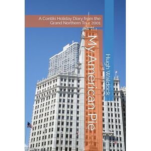 Waldock, Mr Hugh Gregory My American Pie: A Contiki Holiday Diary from the Grand Northern Tour 2001 Waldock, Mr Hugh Gregory My American Pie: A Contiki Holiday Diary from the Grand Northern Tour 2001
