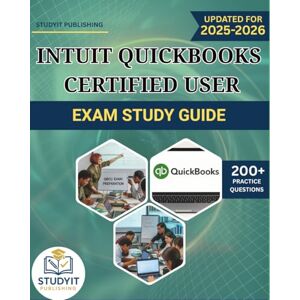 PUBLISHING, STUDYIT INTUIT QUICKBOOKS CERTIFIED USER EXAM STUDY GUIDE: Comprehensive Prep Manual with 200+ Practice Questions Covering the QuickBooks 2025 Exam Objectives PUBLISHING, STUDYIT INTUIT QUICKBOOKS CERTIFIED USER EXAM STUDY GUIDE: Comprehensive Prep Manual with 200+ Practice Questions Covering the QuickBooks 2025 Exam Objectives