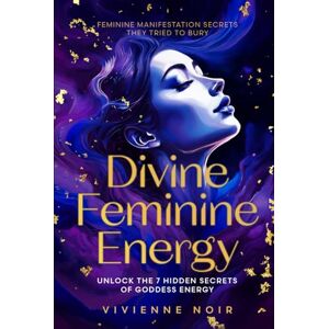 Noir, Vivienne Divine Feminine Energy: Unlock the 7 Hidden Secrets of Goddess Energy Feminine Manifestation Secrets They Tried to Bury (Divine Feminine Awakening: ... Goddess Energy & Unlock Dark Feminine Power) Noir, Vivienne Divine Feminine Energy: Unlock the 7 Hidden Secrets of Goddess Energy Feminine Manifestation Secrets They Tried to Bury (Divine Feminine Awakening: ... Goddess Energy & Unlock Dark Feminine Power)