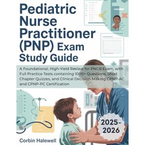 Halewell, Corbin PEDIATRIC NURSE PRACTITIONER (PNP) EXAM STUDY GUIDE: A Foundational, High-Yield Review for PNCB Exam, with Full Practice Tests containing 1000+ ... CPNP-AC and CPNP-PC Certification Halewell, Corbin PEDIATRIC NURSE PRACTITIONER (PNP) EXAM STUDY GUIDE: A Foundational, High-Yield Review for PNCB Exam, with Full Practice Tests containing 1000+ ... CPNP-AC and CPNP-PC Certification